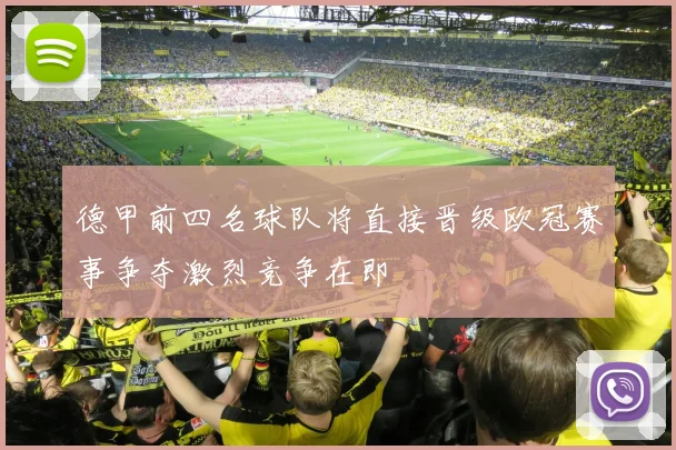 德甲前四名球队将直接晋级欧冠赛事争夺激烈竞争在即